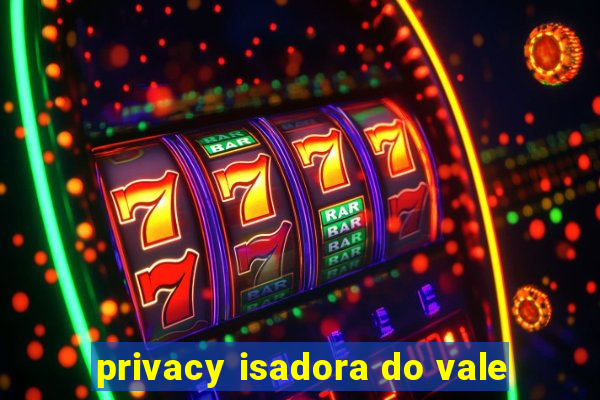 privacy isadora do vale